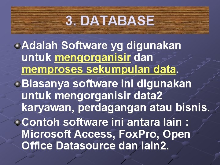 3. DATABASE Adalah Software yg digunakan untuk mengorganisir dan memproses sekumpulan data. Biasanya software