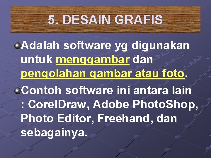 5. DESAIN GRAFIS Adalah software yg digunakan untuk menggambar dan pengolahan gambar atau foto.