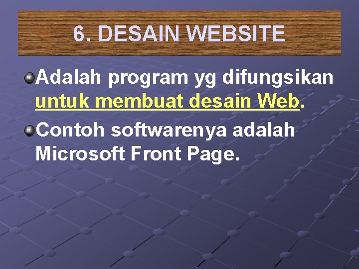 6. DESAIN WEBSITE Adalah program yg difungsikan untuk membuat desain Web. Contoh softwarenya adalah