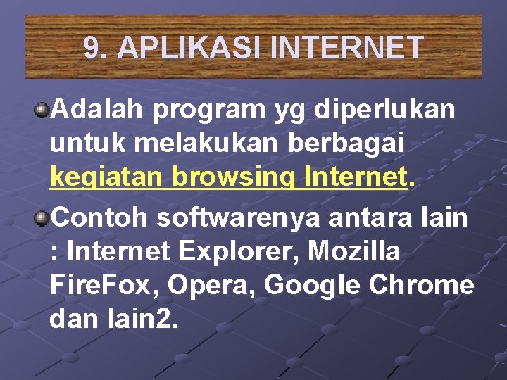 9. APLIKASI INTERNET Adalah program yg diperlukan untuk melakukan berbagai kegiatan browsing Internet. Contoh
