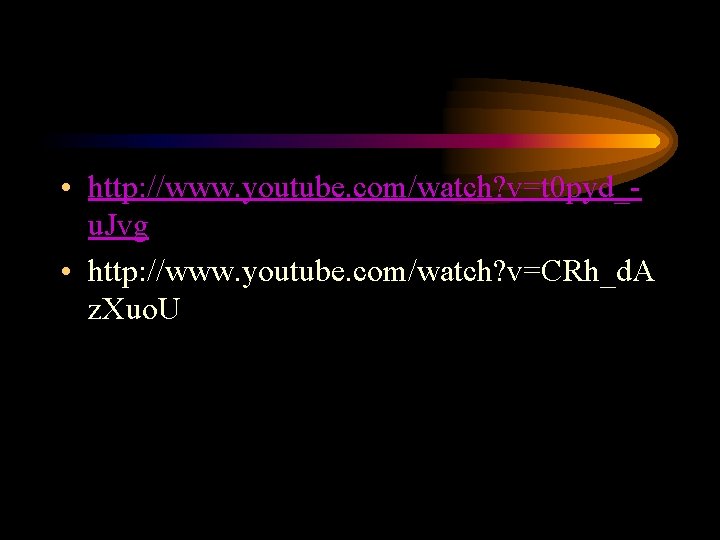  • http: //www. youtube. com/watch? v=t 0 pyd_u. Jvg • http: //www. youtube.