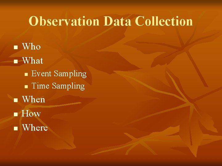 Observation Data Collection n n Who What n n n Event Sampling Time Sampling