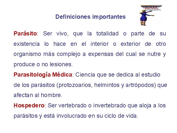 Definiciones importantes Parásito: Ser vivo, que la totalidad o parte de su existencia lo