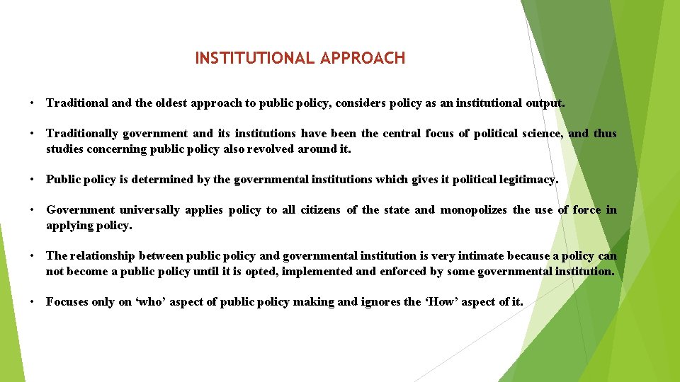INSTITUTIONAL APPROACH • Traditional and the oldest approach to public policy, considers policy as