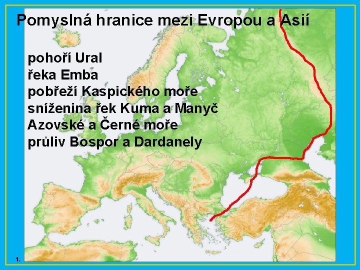 Pomyslná hranice mezi Evropou a Asií pohoří Ural řeka Emba pobřeží Kaspického moře sníženina