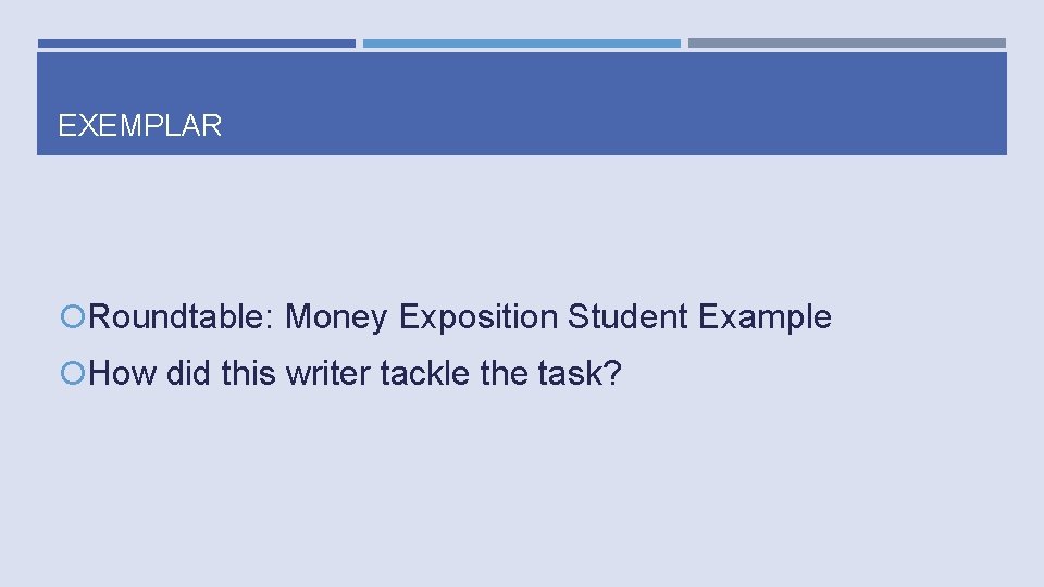 EXEMPLAR Roundtable: Money Exposition Student Example How did this writer tackle the task? 