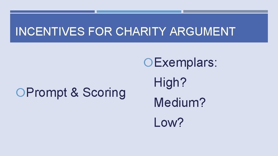 INCENTIVES FOR CHARITY ARGUMENT Exemplars: Prompt & Scoring High? Medium? Low? 