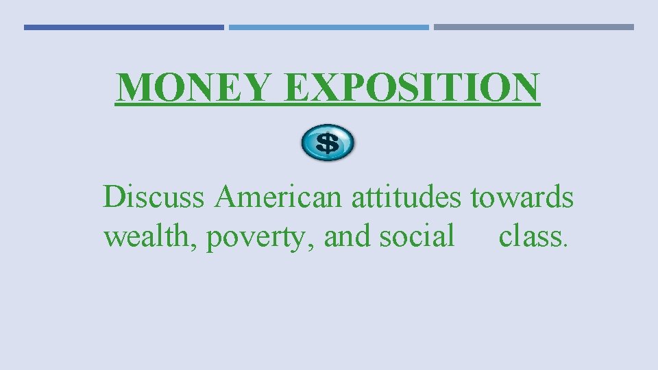 MONEY EXPOSITION Discuss American attitudes towards wealth, poverty, and social class. 