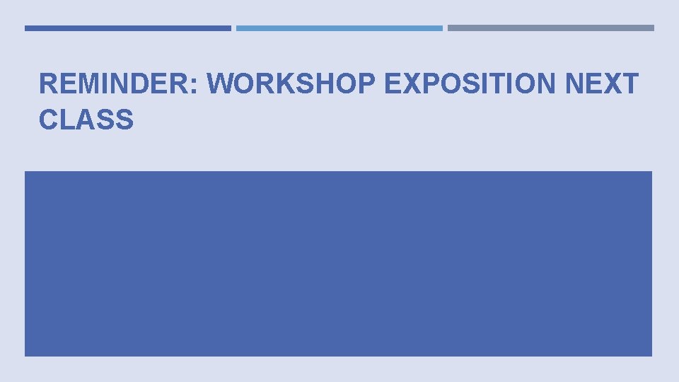 REMINDER: WORKSHOP EXPOSITION NEXT CLASS 