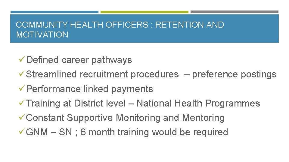 COMMUNITY HEALTH OFFICERS : RETENTION AND MOTIVATION üDefined career pathways üStreamlined recruitment procedures –