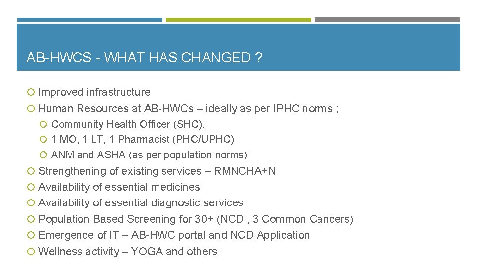 AB-HWCS - WHAT HAS CHANGED ? Improved infrastructure Human Resources at AB-HWCs – ideally