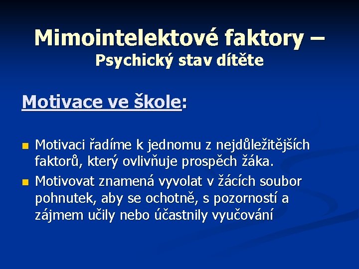 Mimointelektové faktory – Psychický stav dítěte Motivace ve škole: n n Motivaci řadíme k