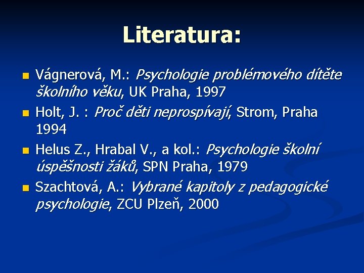 Literatura: n n Vágnerová, M. : Psychologie problémového dítěte školního věku, UK Praha, 1997