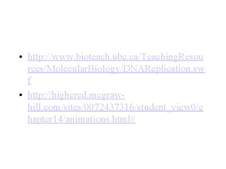  • http: //www. bioteach. ubc. ca/Teaching. Resou rces/Molecular. Biology/DNAReplication. sw f • http: