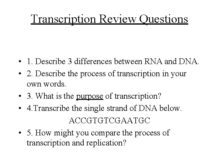 Transcription Review Questions • 1. Describe 3 differences between RNA and DNA. • 2.