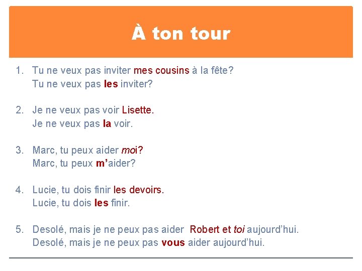 À ton tour 1. Tu ne veux pas inviter mes cousins à la fête?
