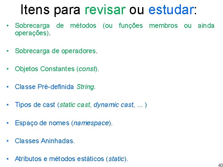 Itens para revisar ou estudar: • Sobrecarga de métodos (ou funções membros ou ainda