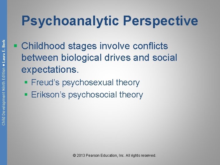 Child Development Ninth Edition ● Laura E. Berk Psychoanalytic Perspective § Childhood stages involve
