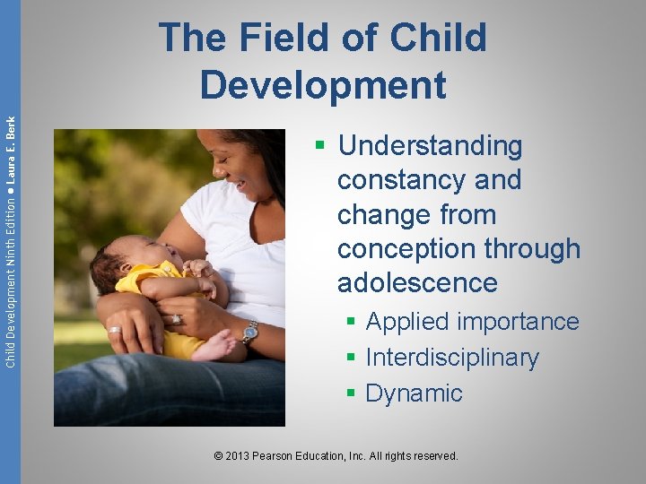 Child Development Ninth Edition ● Laura E. Berk The Field of Child Development §