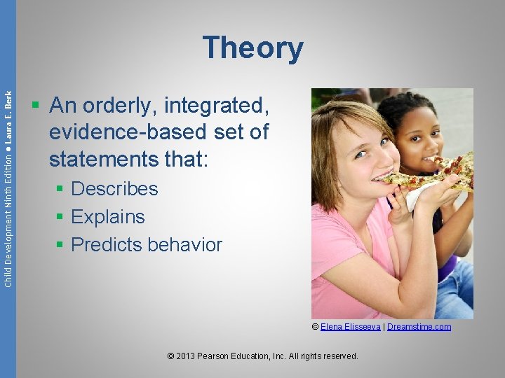 Child Development Ninth Edition ● Laura E. Berk Theory § An orderly, integrated, evidence-based