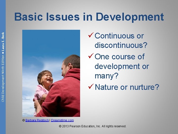 Basic Issues in Development Child Development Ninth Edition ● Laura E. Berk ü Continuous