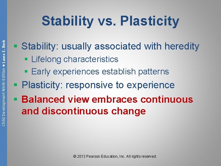 Child Development Ninth Edition ● Laura E. Berk Stability vs. Plasticity § Stability: usually