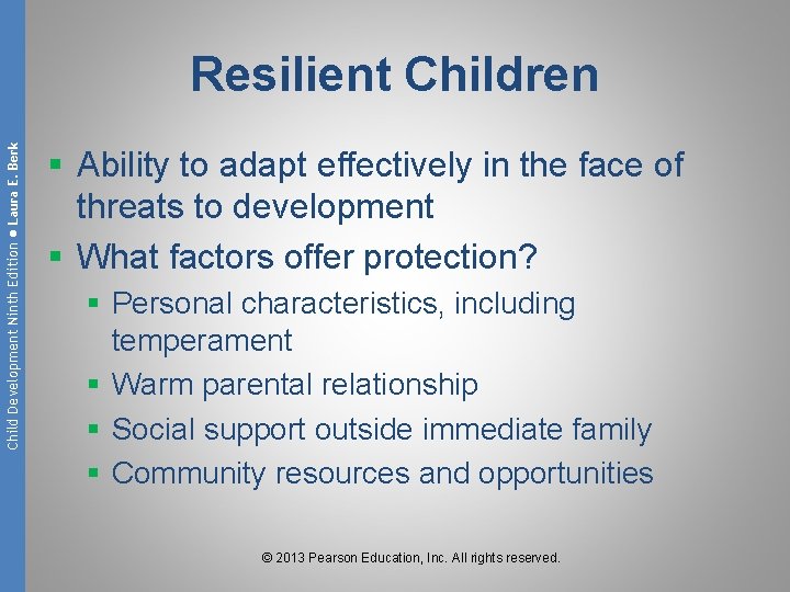 Child Development Ninth Edition ● Laura E. Berk Resilient Children § Ability to adapt