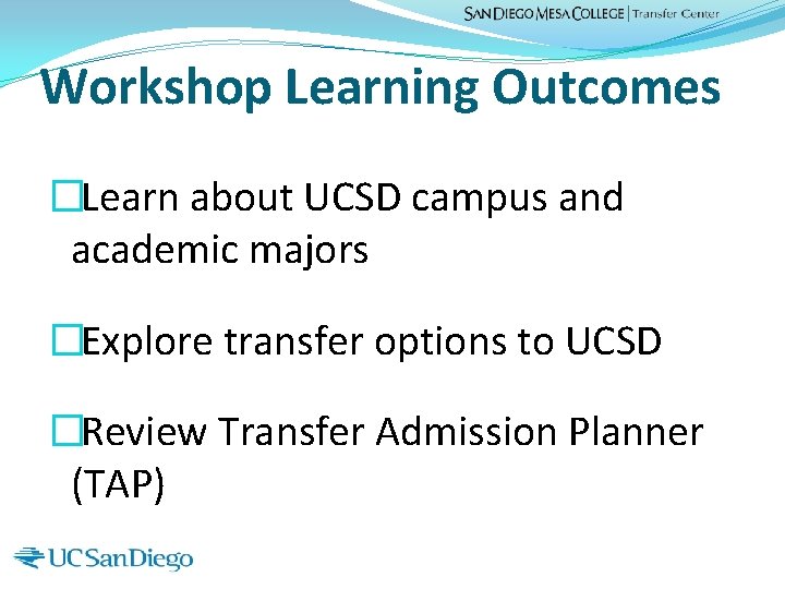 Workshop Learning Outcomes �Learn about UCSD campus and academic majors �Explore transfer options to