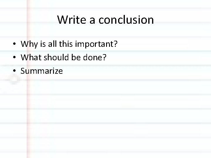 Write a conclusion • Why is all this important? • What should be done?
