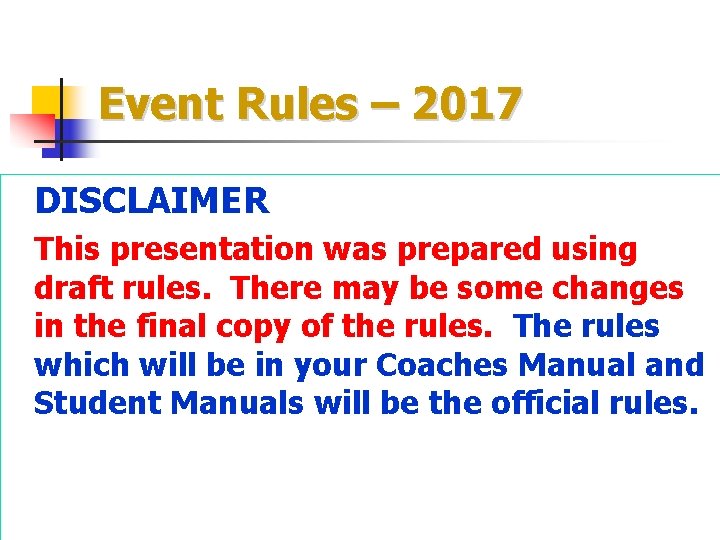 Event Rules – 2017 DISCLAIMER This presentation was prepared using draft rules. There may