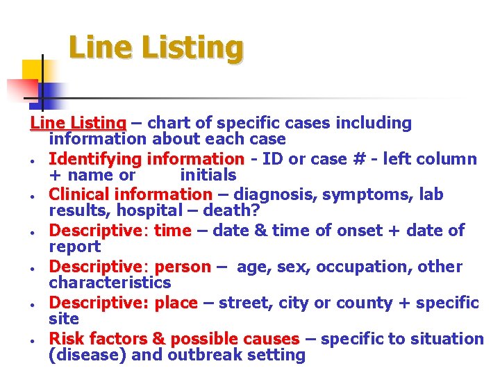 Line Listing – chart of specific cases including information about each case • Identifying