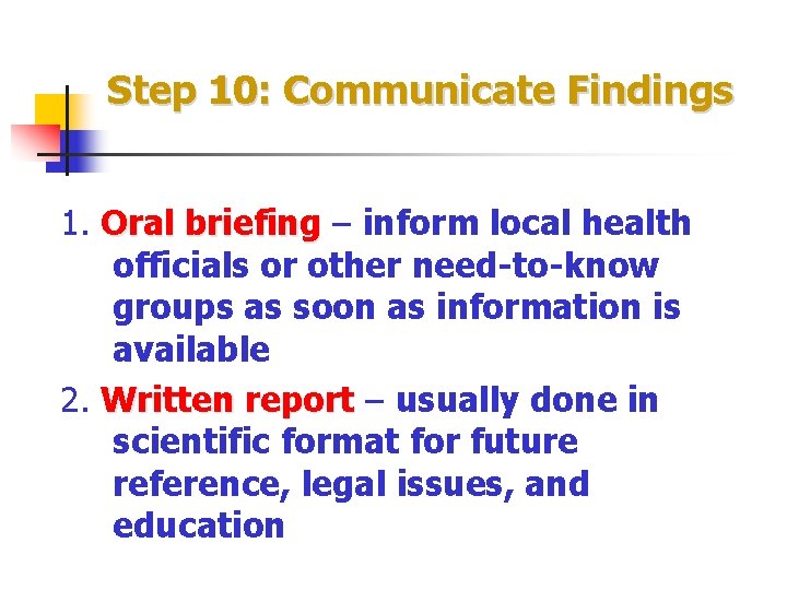 Step 10: Communicate Findings 1. Oral briefing – inform local health officials or other