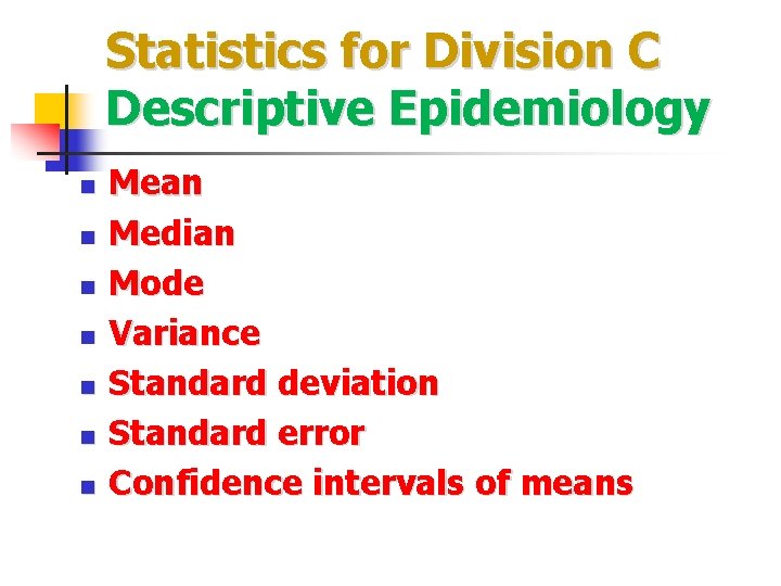 Statistics for Division C Descriptive Epidemiology n n n n Mean Median Mode Variance