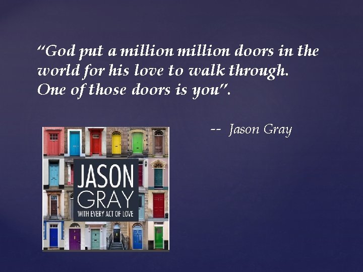 “God put a million doors in the world for his love to walk through.