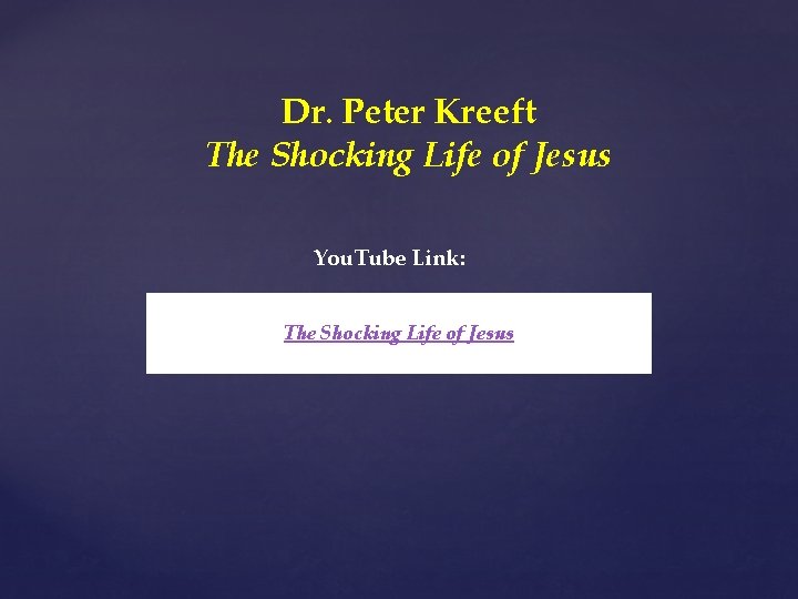 Dr. Peter Kreeft The Shocking Life of Jesus You. Tube Link: The Shocking Life