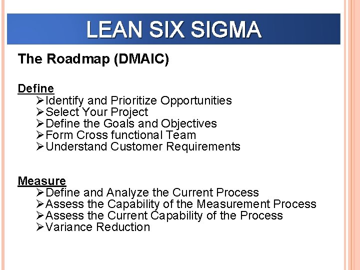 LEAN SIX SIGMA The Roadmap (DMAIC) Define ØIdentify and Prioritize Opportunities ØSelect Your Project