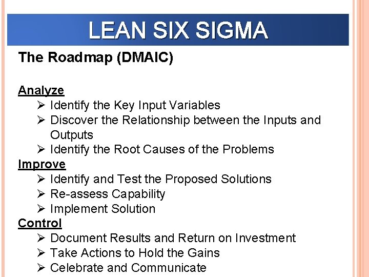 LEAN SIX SIGMA The Roadmap (DMAIC) Analyze Ø Identify the Key Input Variables Ø