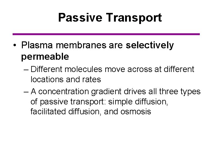 Passive Transport • Plasma membranes are selectively permeable – Different molecules move across at