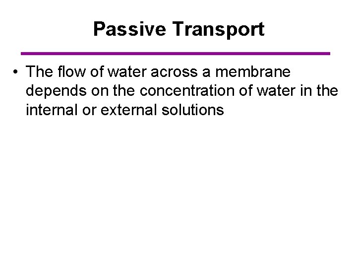 Passive Transport • The flow of water across a membrane depends on the concentration