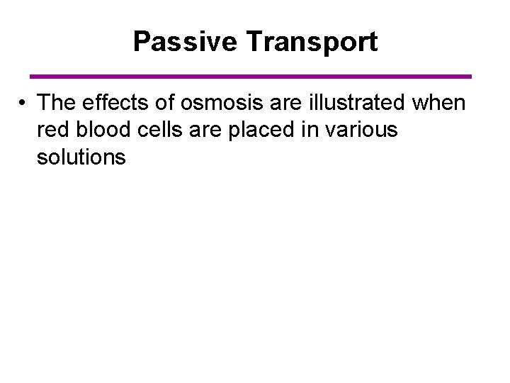 Passive Transport • The effects of osmosis are illustrated when red blood cells are