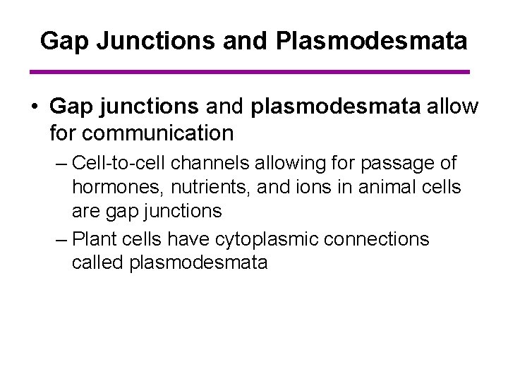 Gap Junctions and Plasmodesmata • Gap junctions and plasmodesmata allow for communication – Cell-to-cell