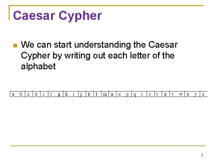Caesar Cypher We can start understanding the Caesar Cypher by writing out each letter