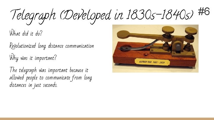 Telegraph (Developed in 1830 s-1840 s) #6 What did it do? Revolutionized long distance