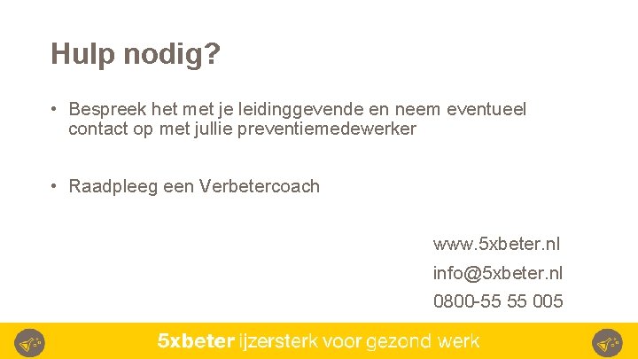 Hulp nodig? • Bespreek het met je leidinggevende en neem eventueel contact op met