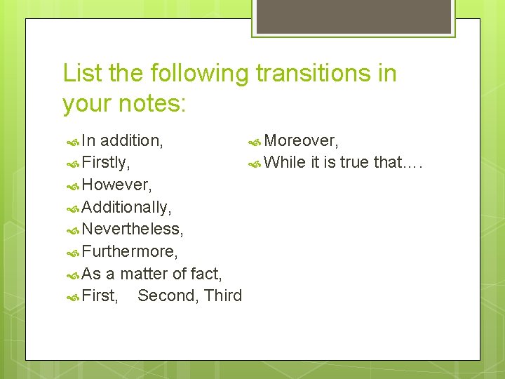 List the following transitions in your notes: In addition, Firstly, However, Additionally, Nevertheless, Furthermore,