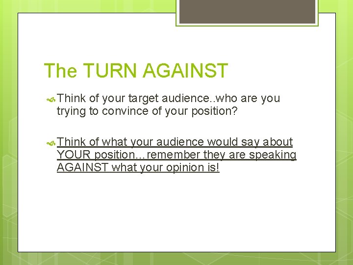 The TURN AGAINST Think of your target audience. . who are you trying to