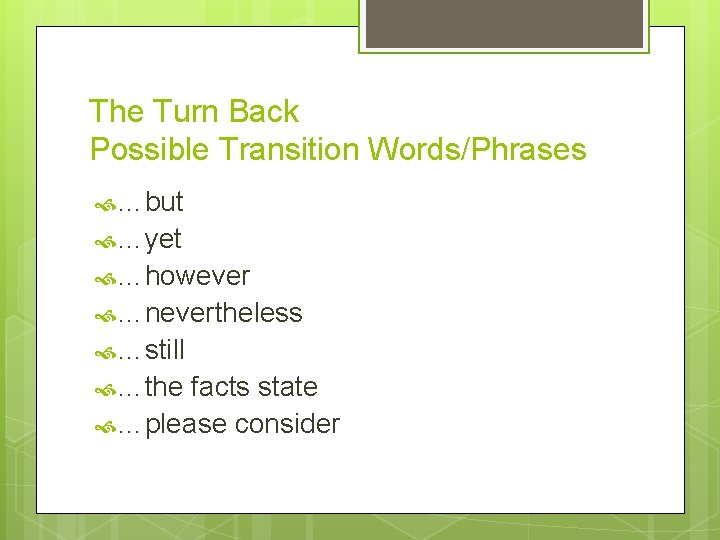 The Turn Back Possible Transition Words/Phrases …but …yet …however …nevertheless …still …the facts state
