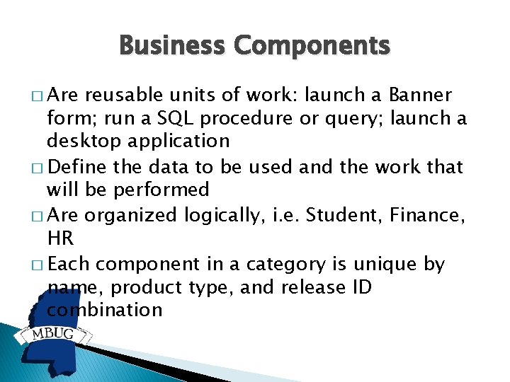 Business Components � Are reusable units of work: launch a Banner form; run a