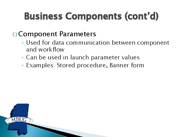 Business Components (cont’d) � Component Parameters ◦ Used for data communication between component and