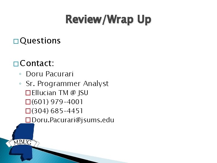 Review/Wrap Up � Questions � Contact: ◦ Doru Pacurari ◦ Sr. Programmer Analyst �Ellucian